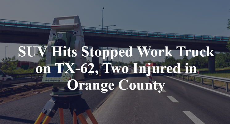 SUV Hits Stopped Work Truck on TX-62, Two Injured in Orange County