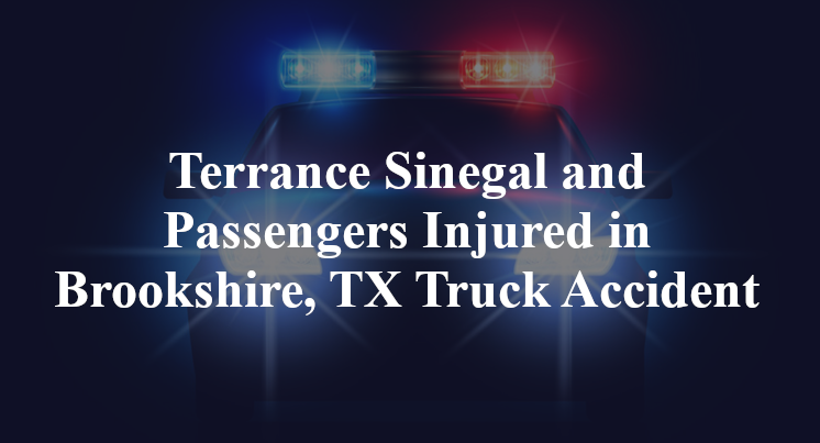 Terrance Sinegal and Passengers Injured in Brookshire, TX Truck Accident