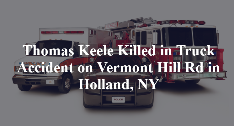 Thomas Keele Killed in Truck Accident on Vermont Hill Rd in Holland, NY
