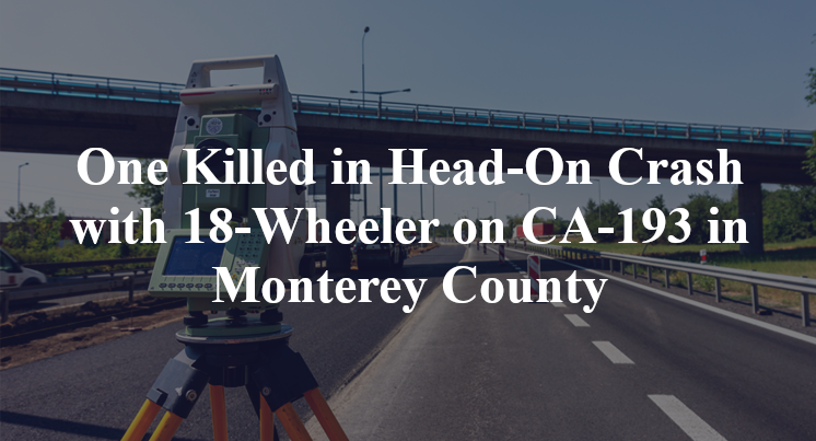 One Killed in Head-On Crash with 18-Wheeler on CA-193 in Monterey County