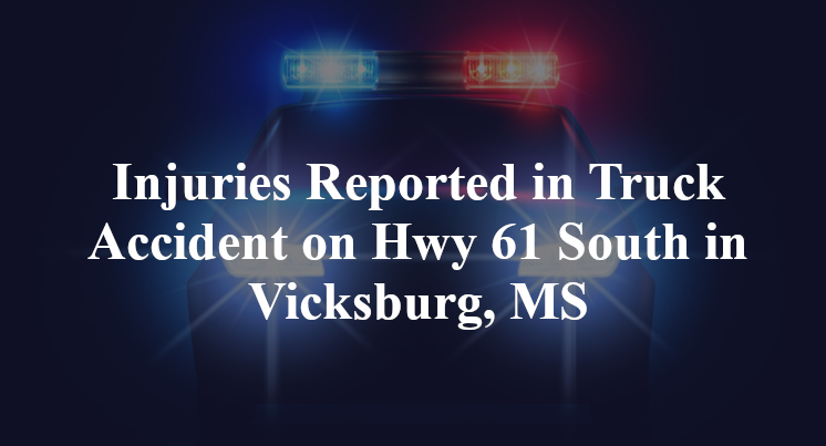 Injuries Reported in Truck Accident on Hwy 61 South in Vicksburg, MS