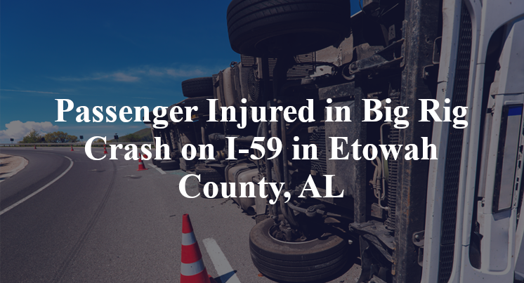 Passenger Injured in Big Rig Crash on I-59 in Etowah County, AL