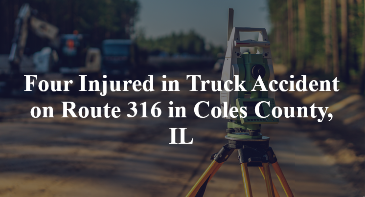Four Injured in Truck Accident on Route 316 in Coles County, IL