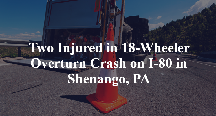 Two Injured in 18-Wheeler Overturn Crash on I-80 in Shenango, PA