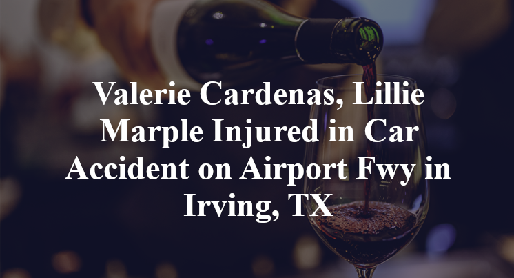 Valerie Cardenas, Lillie Marple Injured in Car Accident on Airport Fwy in Irving, TX