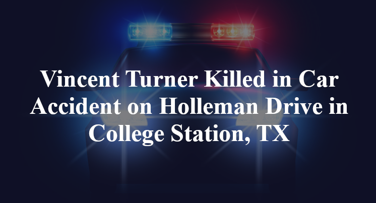 Vincent Turner Killed in Car Accident on Holleman Drive in College Station, TX