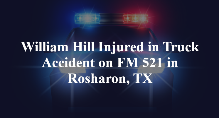 William Hill Injured in Truck Accident on FM 521 in Rosharon, TX
