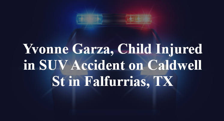 Yvonne Garza, Child Injured in SUV Accident on Caldwell St in Falfurrias, TX