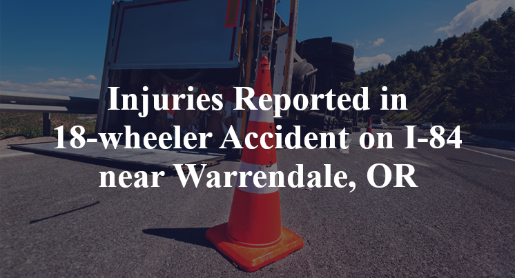 Injuries Reported in 18-wheeler Accident on I-84 near Warrendale, OR