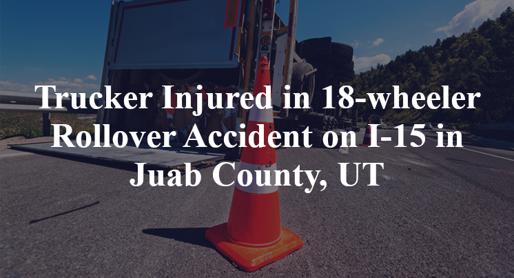 Trucker Injured in 18-wheeler Rollover Accident on I-15 in Juab County, UT