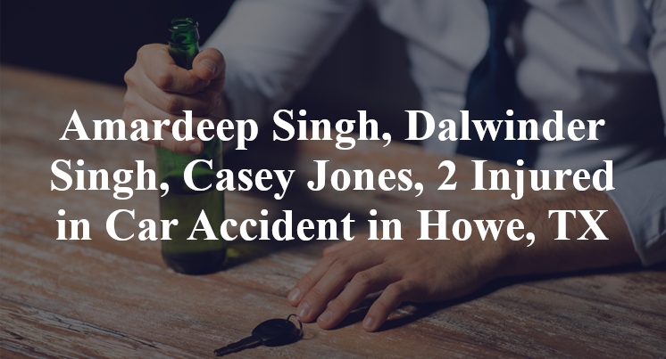 Amardeep Singh, Dalwinder Singh, Casey Jones, 2 Injured in Car Accident in Howe, TX