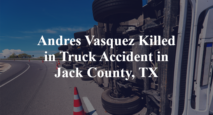 Andres Vasquez Killed in Truck Accident in Jack County, TX