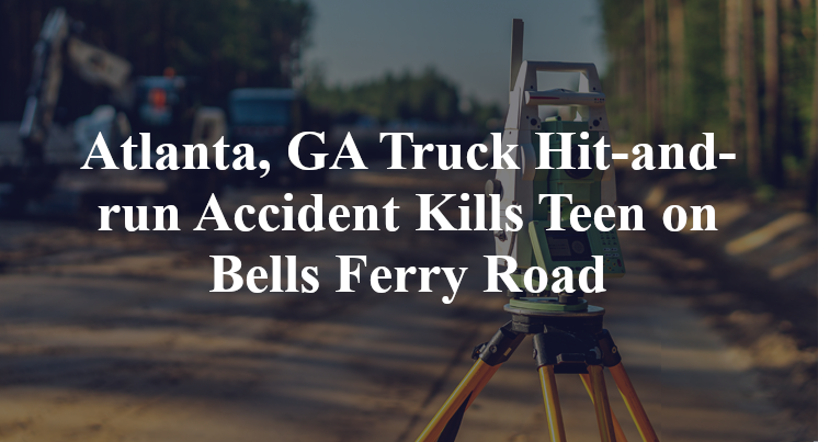 Atlanta, GA Truck Hit-and-run Accident Kills Teen on Bells Ferry Road