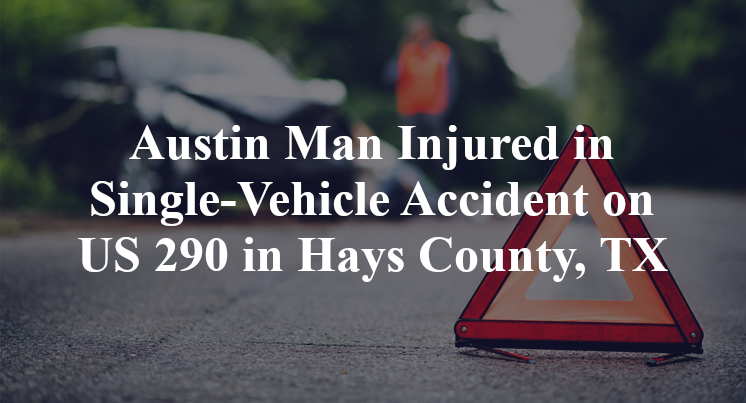 Austin Man Injured in Single-Vehicle Accident on US 290 in Hays County, TX