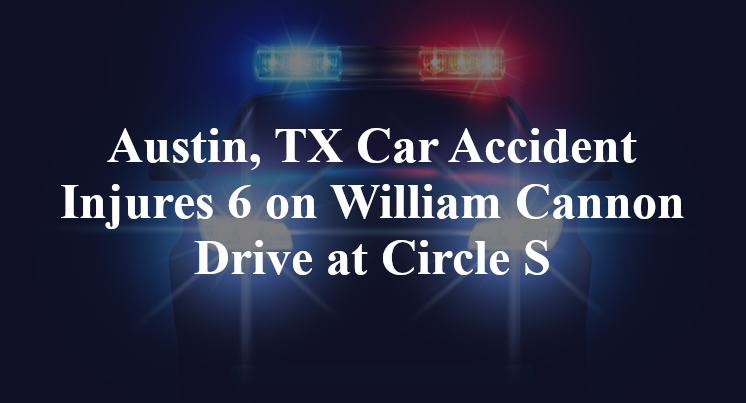 Austin, TX Car Accident Injures 6 on William Cannon Drive at Circle S