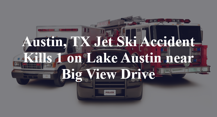 Austin, TX Jet Ski Accident Kills 1 on Lake Austin near Big View Drive