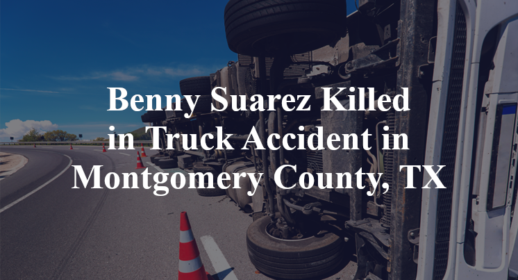 Benny Suarez Killed in Truck Accident in Montgomery County, TX