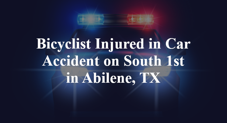 Bicyclist Injured in Car Accident on South 1st in Abilene, TX