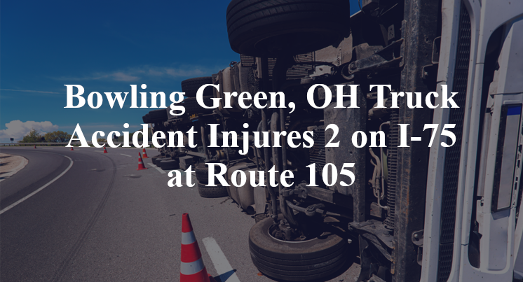 Bowling Green, OH Truck Accident Injures 2 on I-75 at Route 105