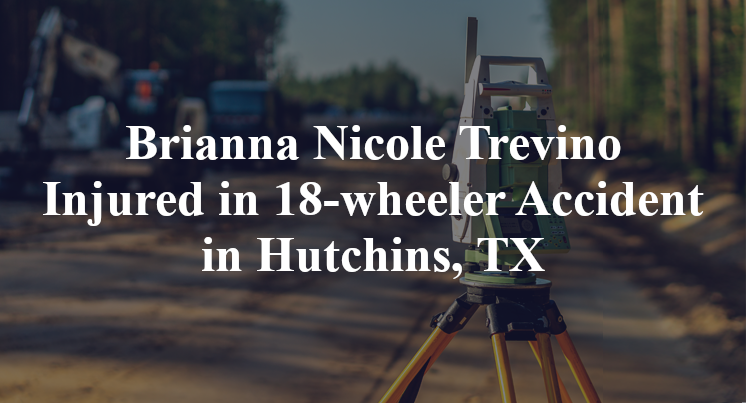 Brianna Nicole Trevino Injured in 18-wheeler Accident in Hutchins, TX