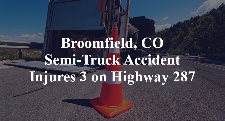 Broomfield, CO Semi-Truck Accident Injures 3 on Highway 287