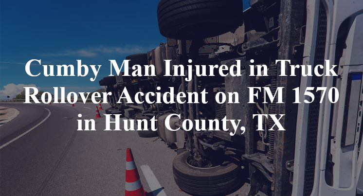 Cumby Man Injured in Truck Rollover Accident on FM 1570 in Hunt County, TX