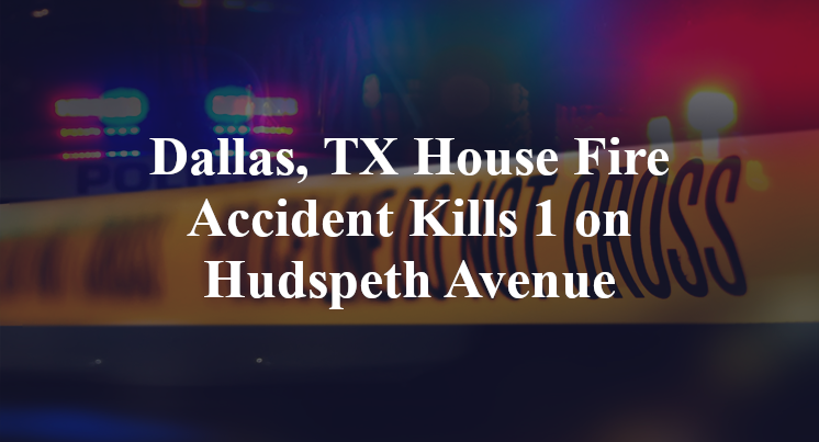 Dallas, TX House Fire Accident Kills 1 on Hudspeth Avenue
