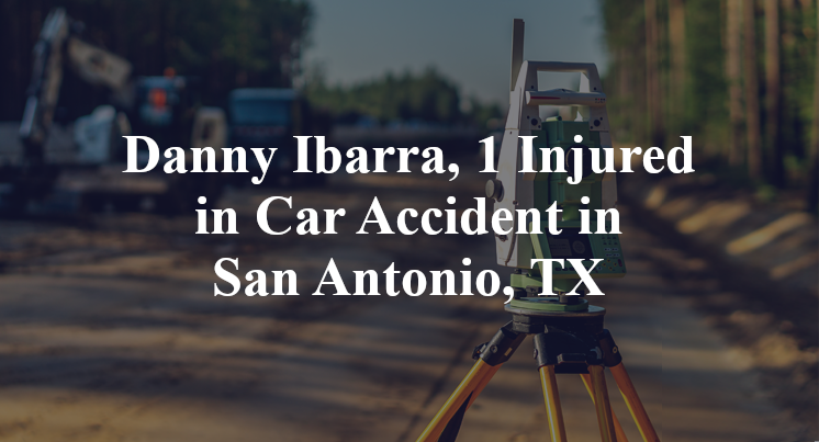 Danny Ibarra, 1 Injured in Car Accident in San Antonio, TX