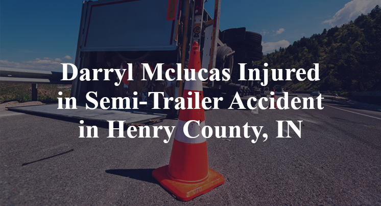 Darryl Mclucas Injured in Semi-Trailer Accident in Henry County, IN