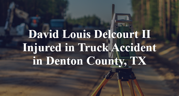 David Louis Delcourt II Injured in Truck Accident in Denton County, TX