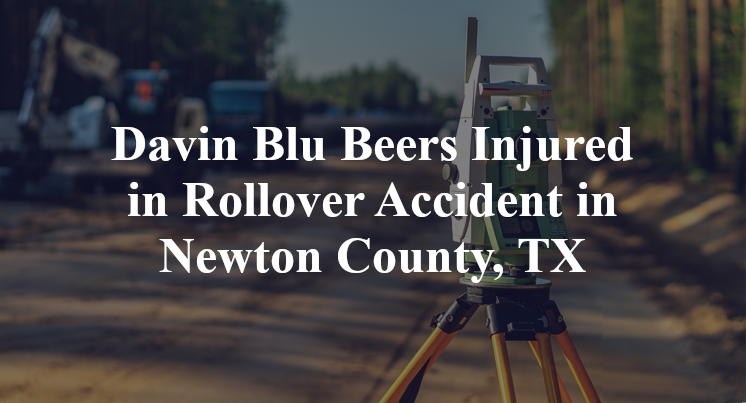 Davin Blu Beers Injured in Rollover Accident in Newton County, TX
