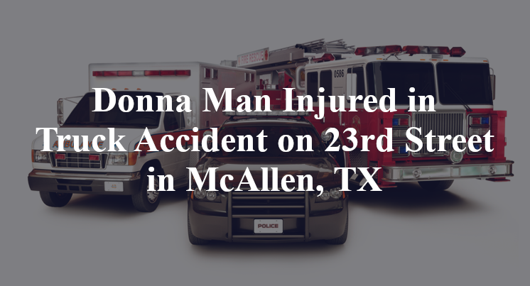 Donna Man Injured in Truck Accident on 23rd Street in McAllen, TX