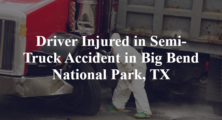 Driver Injured in Semi-Truck Accident in Big Bend National Park, TX
