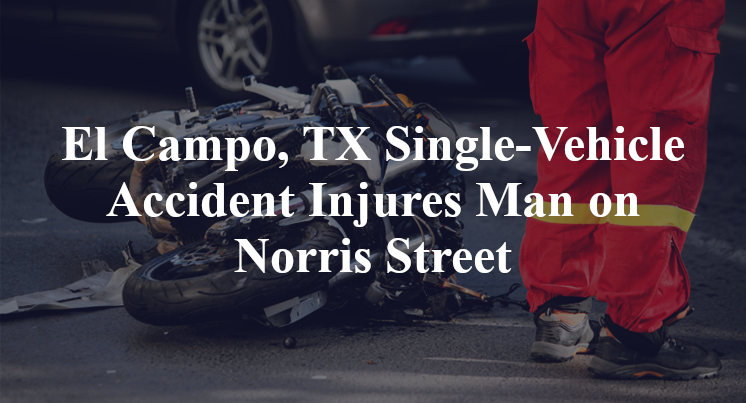 El Campo, TX Single-Vehicle Accident Injures Man on Norris Street
