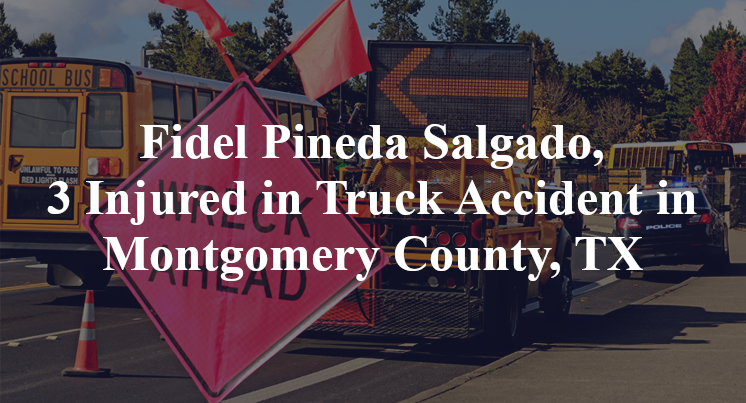 Fidel Pineda Salgado, 3 Injured in Truck Accident in Montgomery County, TX