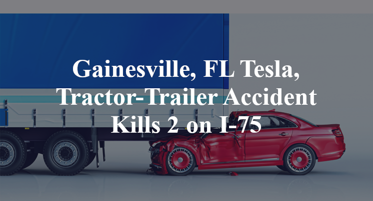 Gainesville, FL Tesla, Tractor-Trailer Accident Kills 2 on I-75