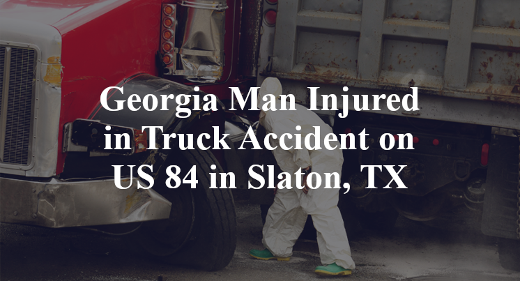 Georgia Man Injured in Truck Accident on US 84 in Slaton, TX