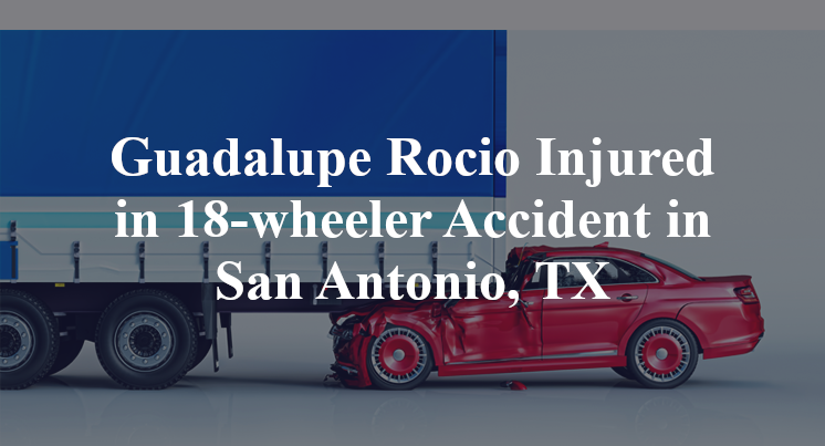 Guadalupe Rocio Injured in 18-wheeler Accident in San Antonio, TX