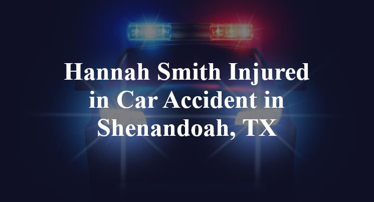 Hannah Smith Injured in Car Accident in Shenandoah, TX