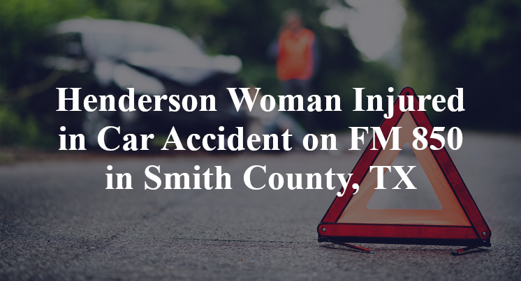 Henderson Woman Injured in Car Accident on FM 850 in Smith County, TX