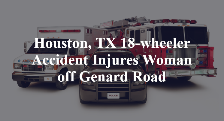 Houston, TX 18-wheeler Accident Injures Woman off Genard Road