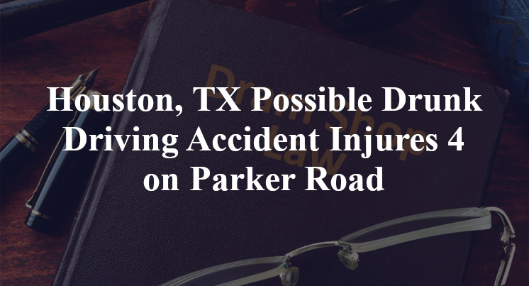Houston, TX Possible Drunk Driving Accident Injures 4 on Parker Road