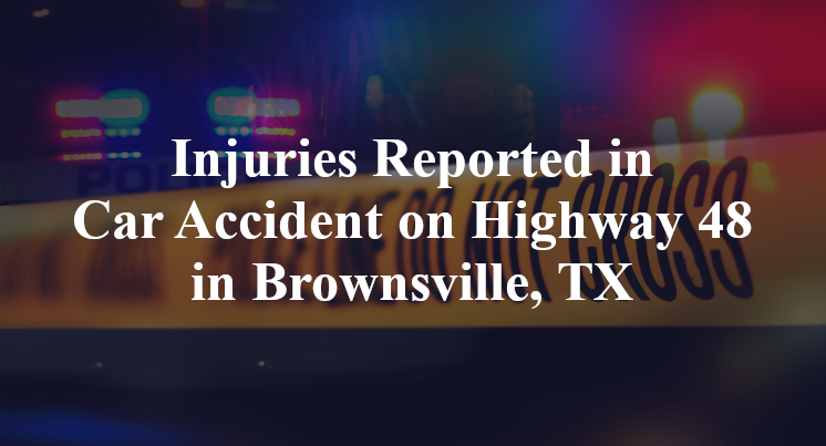 Injuries Reported in Car Accident on Highway 48 in Brownsville, TX