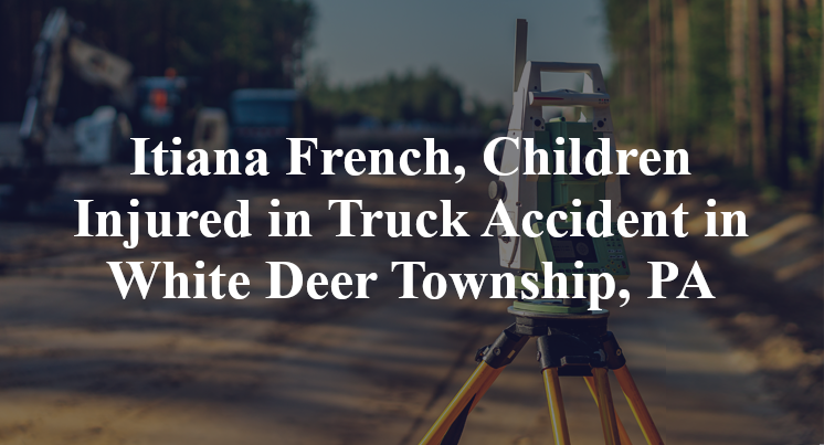 Itiana French, Children Injured in Truck Accident in White Deer Township, PA