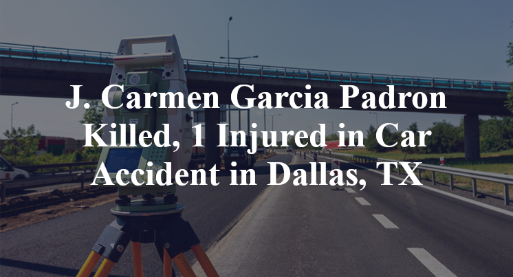 J. Carmen Garcia Padron Killed, 1 Injured in Car Accident in Dallas, TX