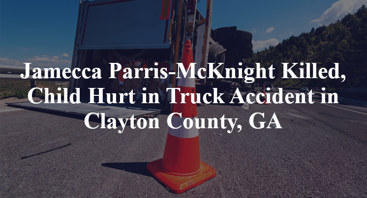 Jamecca Parris-McKnight Killed, Child Hurt in Truck Accident in Clayton County, GA