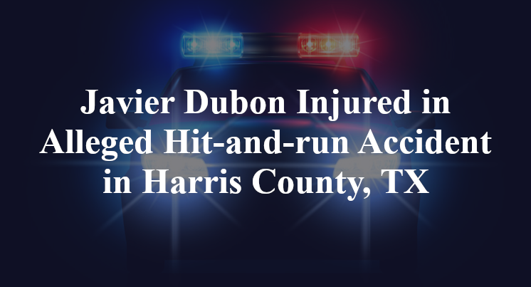 Javier Dubon Injured in Alleged Hit-and-run Accident in Harris County, TX