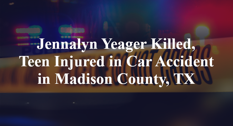 Jennalyn Yeager Killed, Teen Injured in Car Accident in Madison County, TX