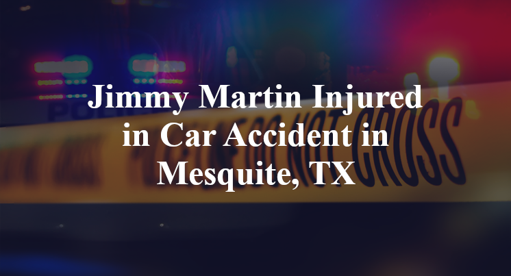 Jimmy Martin Injured in Car Accident in Mesquite, TX