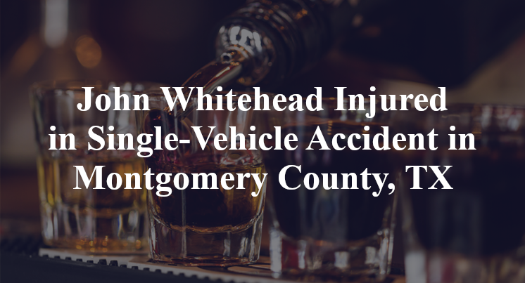 John Whitehead Injured in Single-Vehicle Accident in Montgomery County, TX